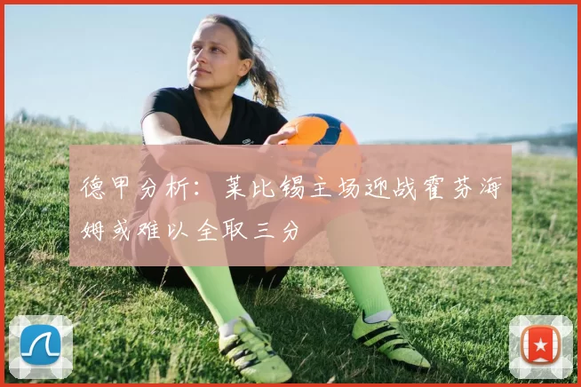 德甲分析：莱比锡主场迎战霍芬海姆或难以全取三分